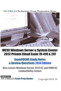 MCSE Windows Server & System Center 2012 Private Cloud Exam 70-410 & 247 ExamFOCUS Study Notes & Review Questions 2014 Edition