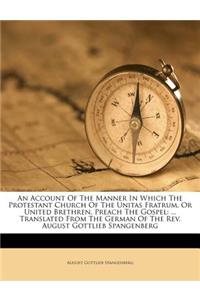 An Account of the Manner in Which the Protestant Church of the Unitas Fratrum, or United Brethren, Preach the Gospel