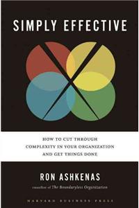 Simply Effective: How to Cut Through Complexity in Your Organization and Get Things Done