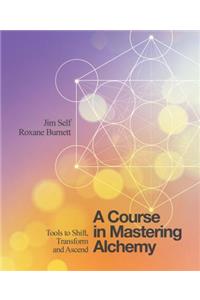 Course in Mastering Alchemy: Tools to Shift, Transform and Ascend