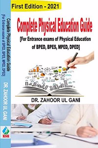 Complete Physical Education Guide - For Entrance Exams of Physical Education (B.P.Ed., M.P.Ed., D.P.Ed.,B.P.Es.)