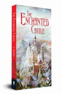 The Enchanted Castle: Magical Adventure British Literature Unforgettable Quest Must-Read for Fantasy Lovers a Masterpiece on Friendship and Adventure Timeless Classic