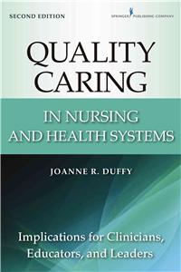 Quality Caring in Nursing and Health Systems: Implications for Clinicians, Educators, and Leaders, 2nd Edition