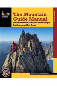 The Mountain Guide Manual: The Comprehensive Reference--From Belaying to Rope Systems and Self-Rescue
