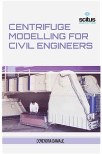 Centrifuge Modelling for Civil Engineers