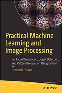 Practical Machine Learning and Image Processing: For Facial Recognition, Object Detection, and Pattern Recognition Using Python