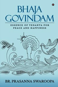 Bhaja Govindam: Essence of Vedanta for Peace and Happiness