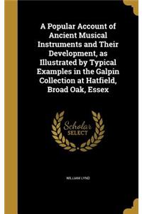 A Popular Account of Ancient Musical Instruments and Their Development, as Illustrated by Typical Examples in the Galpin Collection at Hatfield, Broad Oak, Essex