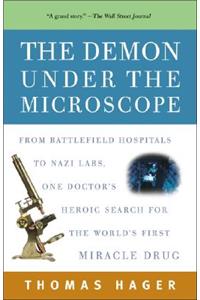 The Demon Under the Microscope: From Battlefield Hospitals to Nazi Labs, One Doctor's Heroic Search for the World's First Miracle Drug