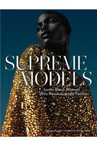 Supreme Models: Iconic Black Women Who Revolutionized Fashion: Iconic Black Women Who Revolutionized Fashion