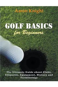Golf Basics for Beginners (Large Print): The Ultimate Guide about Clubs Etiquette, Equipment, History and Terminology