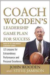 Coach Wooden's Leadership Game Plan for Success: 12 Lessons for Extraordinary Performance and Personal Excellence: 12 Lessons for Extraordinary Performance and Personal Excellence