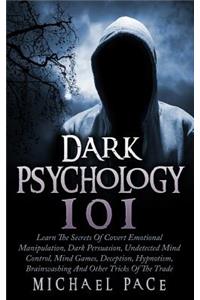 Dark Psychology 101: Learn The Secrets Of Covert Emotional Manipulation, Dark Persuasion, Undetected Mind Control, Mind Games, Deception, Hypnotism, Brainwashing And Oth