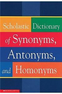 Scholastic Dictionary of Synonyms, Antomnyms, and Homonyms