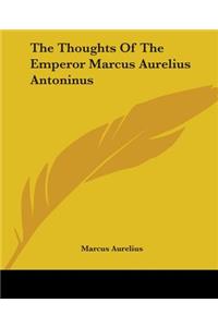 Thoughts Of The Emperor Marcus Aurelius Antoninus