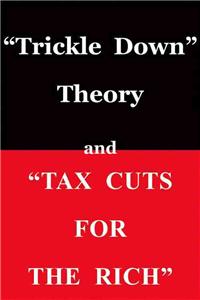 Trickle Down Theory and Tax Cuts for the Rich: Volume 635