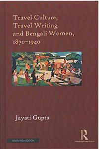 Travel Culture, Travel Writing and Bengali Women, 1870-1940