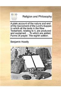 Plain Account of the Nature and End of the Sacrament of the Lord's-Supper. in Which All the Texts in the New Testament, Relating to It, Are Produced and Explained; ... to Which Are Added, Forms of Prayer. the Eighth Edition.