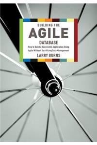 Building the Agile Database: How to Build a Successful Application Using Agile Without Sacrificing Data Management