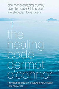 The Healing Code: One man's amazing journey back to health and his proven five step plan to recovery