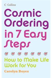 Cosmic Ordering in 7 Easy Steps: How to make life work for you