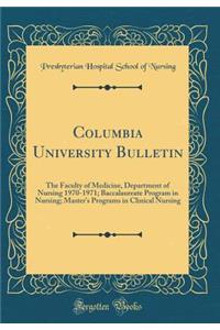 Columbia University Bulletin: The Faculty of Medicine, Department of Nursing 1970-1971; Baccalaureate Program in Nursing; Master's Programs in Clinical Nursing (Classic Reprint)