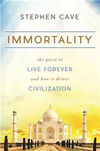 Immortality: The Quest to Live Forever and How It Drives Civilization