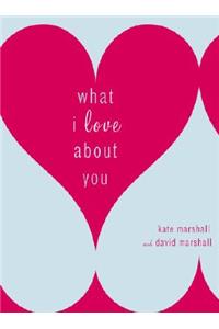 What I Love About You