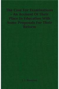 The Case for Examinations - An Account of Their Place in Education with Some Proposals for Their Reform
