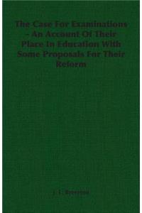 The Case for Examinations - An Account of Their Place in Education with Some Proposals for Their Reform