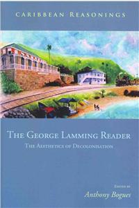 Caribbean Reasonings: The George Lamming Reader - The Aesthetics of Decolonisation