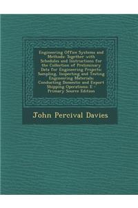 Engineering Office Systems and Methods: Together with Schedules and Instructions for the Collection of Preliminary Data for Engineering Projects; Sampling, Inspecting and Testing Engineering Materials; Conducting Domestic and Export Shipping Operat