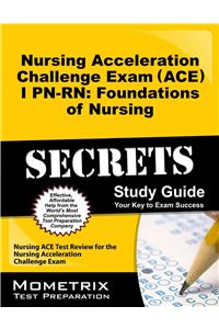 Nursing Acceleration Challenge Exam (Ace) I Pn-Rn: Foundations of Nursing Secrets Study Guide