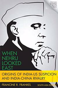 When Nehru Looked East: Origins of India-US Suspicion and India-China Rivalry Hardcover