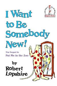 I Want to Be Somebody New!