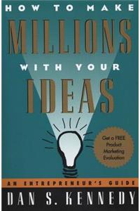 How to Make Millions with Your Ideas