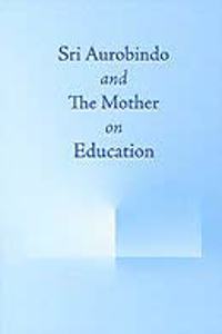 Sri Aurobindo and the Mother on Education