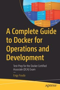 Complete Guide to Docker for Operations and Development: Test-Prep for the Docker Certified Associate (Dca) Exam