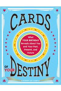 Cards of Your Destiny: What Your Birthday Reveals about You and Your Past, Present, and Future