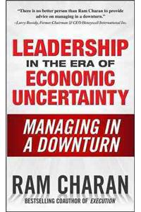 Leadership in the Era of Economic Uncertainty: Managing in a Downturn: The New Rules for Getting the Right Things Done in Difficult Times