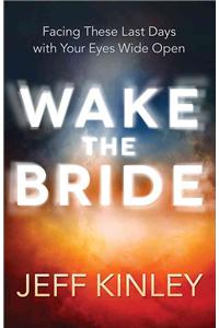Wake the Bride: Facing These Last Days with Your Eyes Wide Open