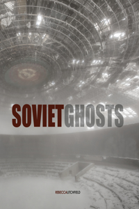 Soviet Ghosts: The Soviet Union Abandoned
