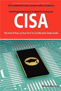 Cisa Certified Information Systems Auditor Certification Exam Preparation Course in a Book for Passing the Cisa Exam - The How to Pass on Your First T