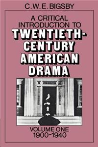 Critical Introduction to Twentieth-Century American Drama: Volume 1, 1900-1940