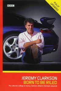 Born to be Riled: The Collected Writings of Jeremy Clarkson