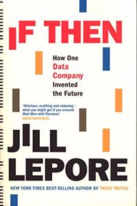 IF THEN: HOW ONE DATA COMPANY INVENTED THE FUTURE