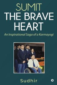 Sumit The Brave Heart: An Inspirational Saga of a Karmayogi