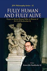 Fully Human and Fully Alive:: Essays on Being Human Today in Honour of Dr Cyril Desbruslai