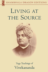 Living at the Source: Yoga Teachings of Vivekananda