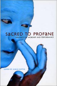 Sacred to Profane - Writings on Worship and Performance